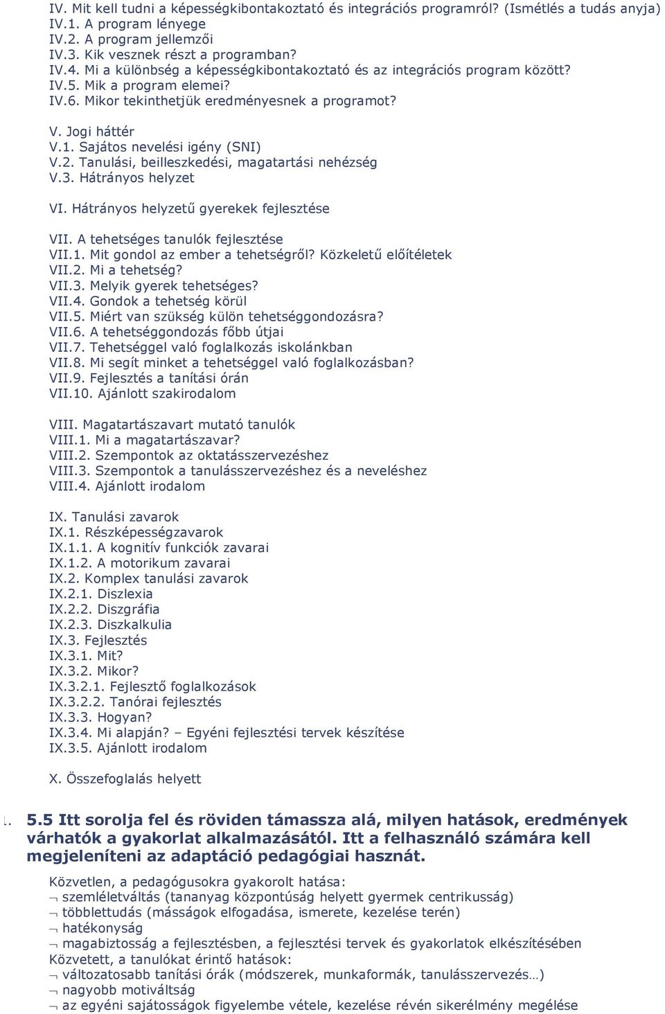 Sajátos nevelési igény (SNI) V.2. Tanulási, beilleszkedési, magatartási nehézség V.3. Hátrányos helyzet VI. Hátrányos helyzetű gyerekek fejlesztése VII. A tehetséges tanulók fejlesztése VII.1.