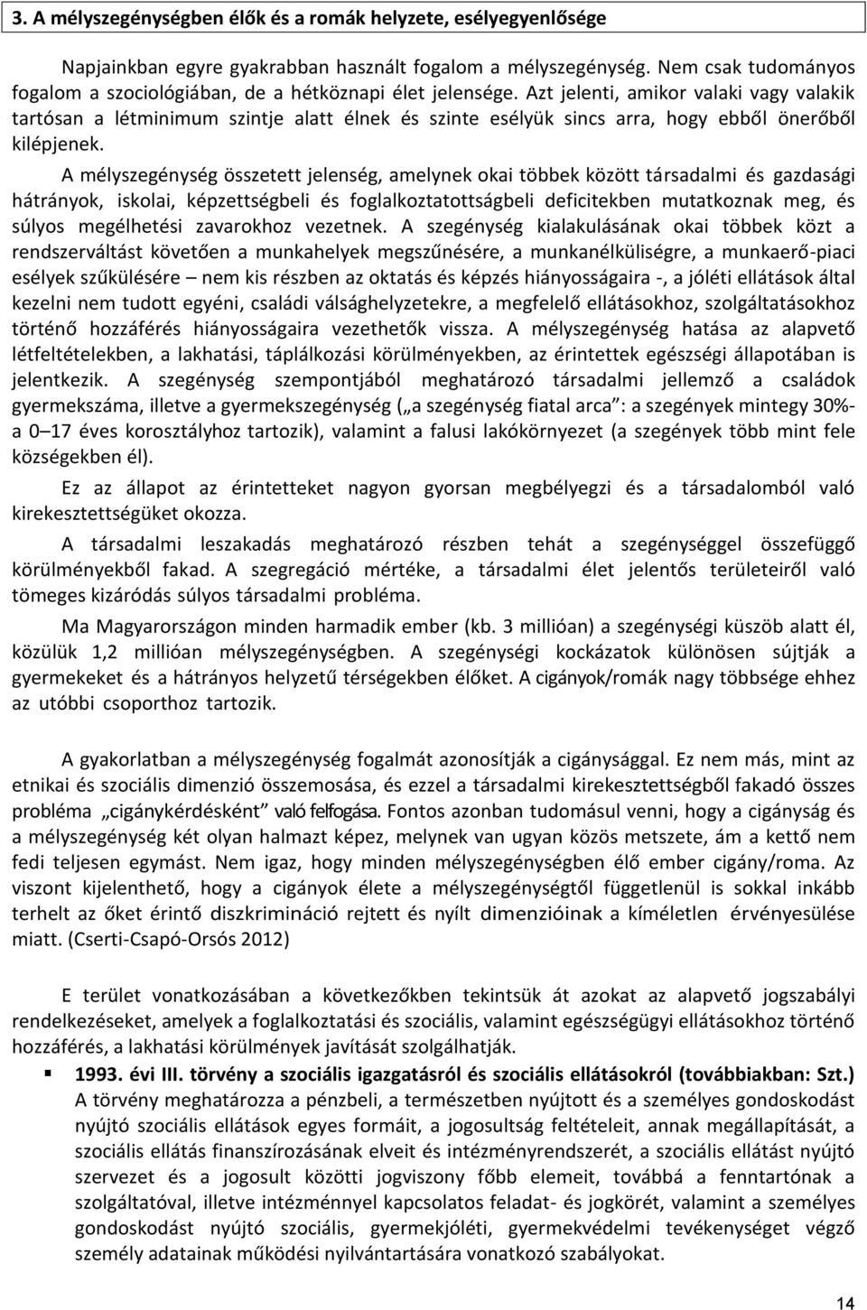 Azt jelenti, amikor valaki vagy valakik tartósan a létminimum szintje alatt élnek és szinte esélyük sincs arra, hogy ebből önerőből kilépjenek.