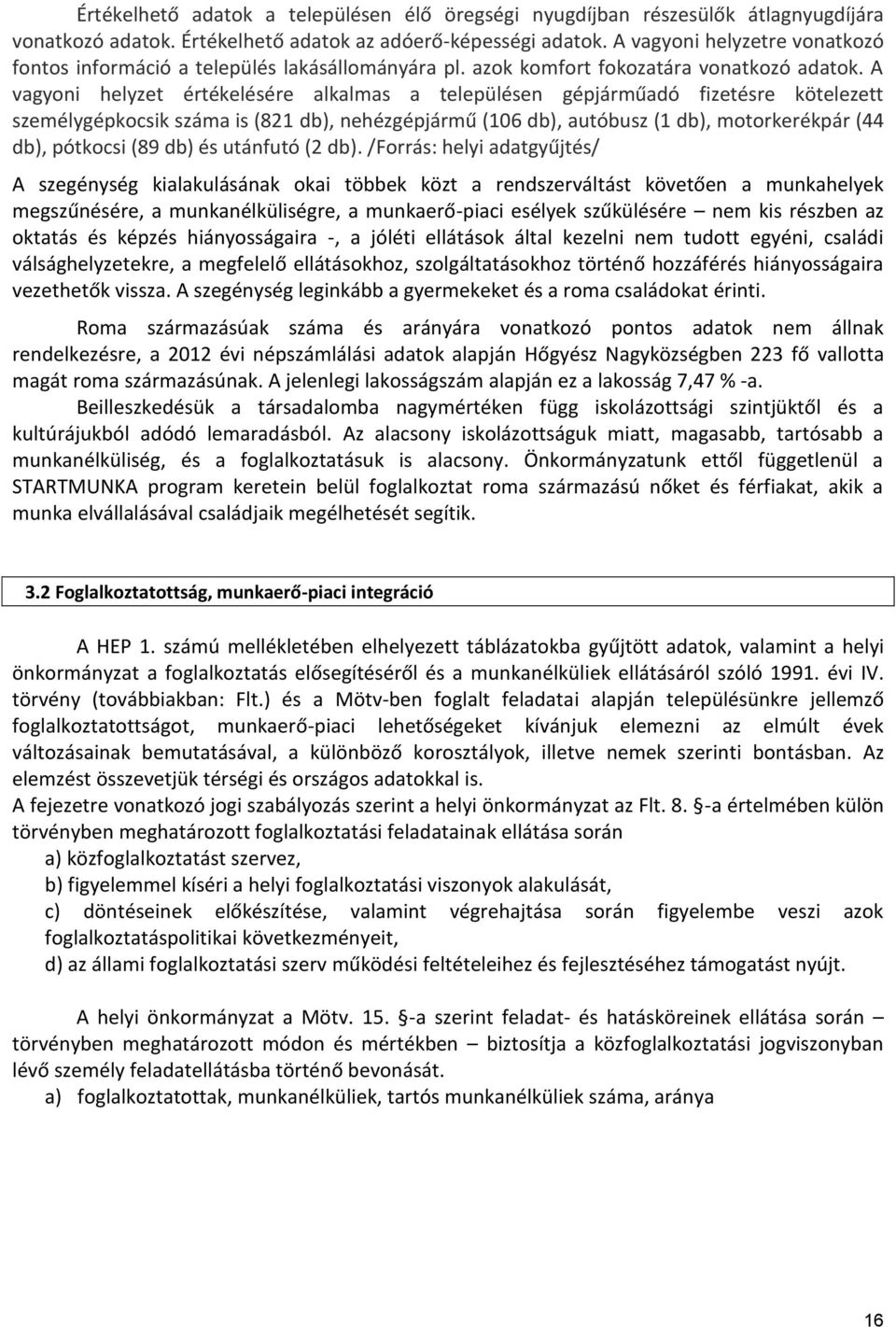 A vagyoni helyzet értékelésére alkalmas a településen gépjárműadó fizetésre kötelezett személygépkocsik száma is (821 db), nehézgépjármű (106 db), autóbusz (1 db), motorkerékpár (44 db), pótkocsi (89