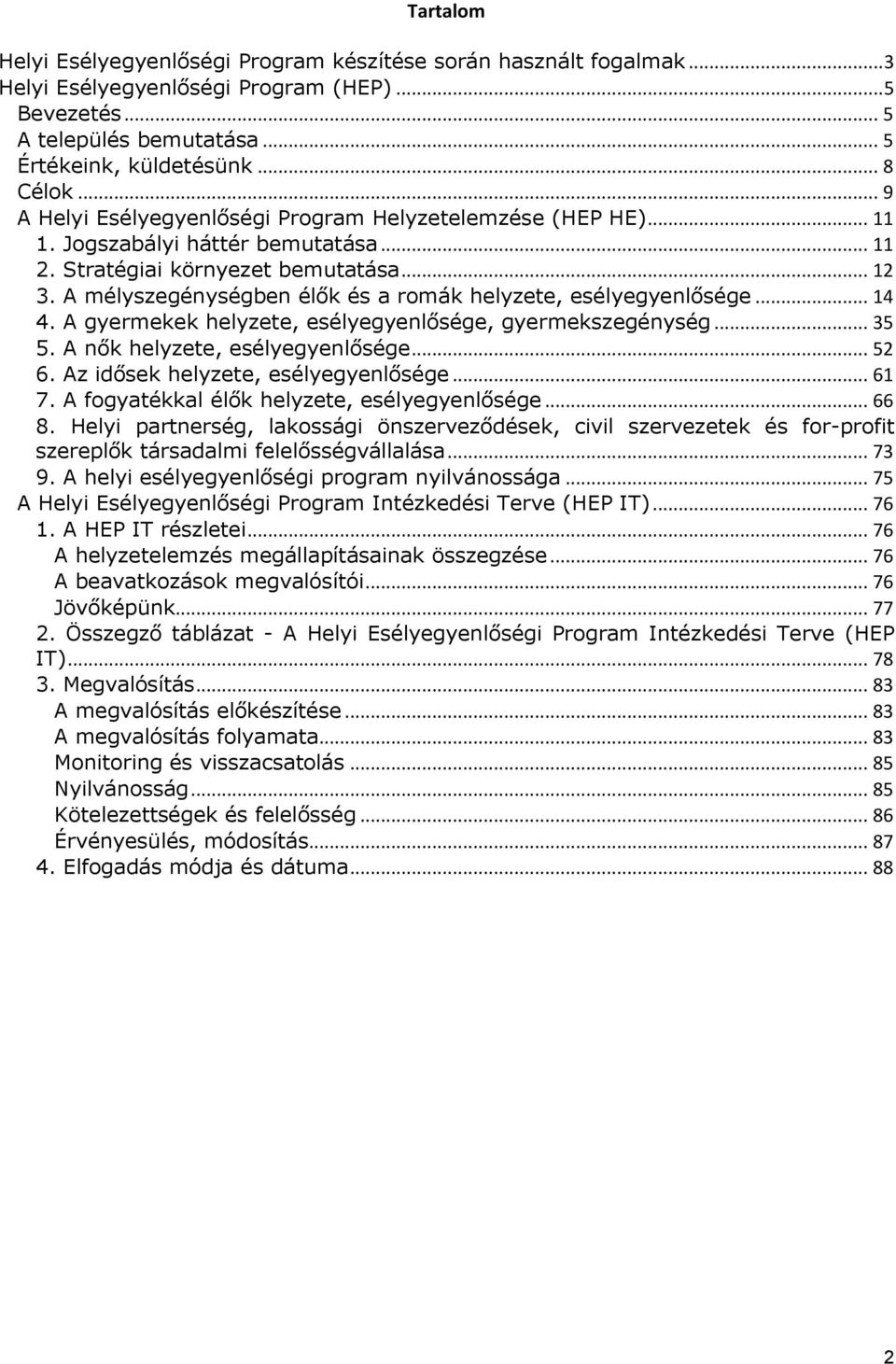 A mélyszegénységben élők és a romák helyzete, esélyegyenlősége... 14 4. A gyermekek helyzete, esélyegyenlősége, gyermekszegénység... 35 5. A nők helyzete, esélyegyenlősége... 52 6.