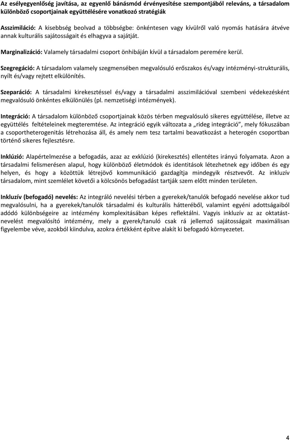 Marginalizáció: Valamely társadalmi csoport önhibáján kívül a társadalom peremére kerül.