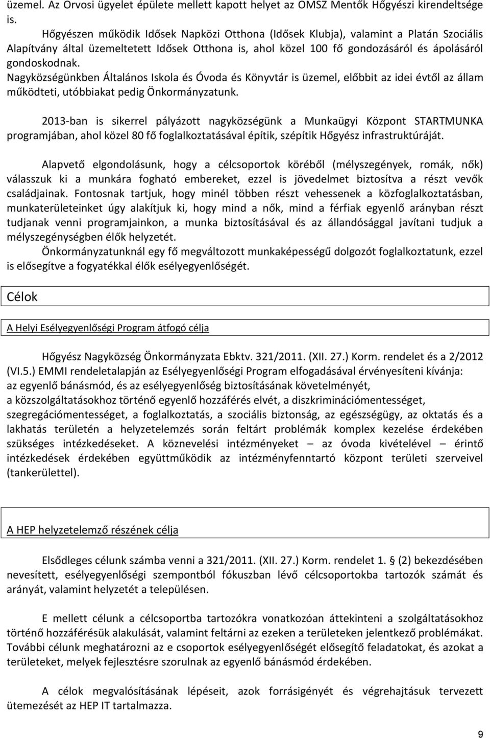 Nagyközségünkben Általános Iskola és Óvoda és Könyvtár is üzemel, előbbit az idei évtől az állam működteti, utóbbiakat pedig Önkormányzatunk.