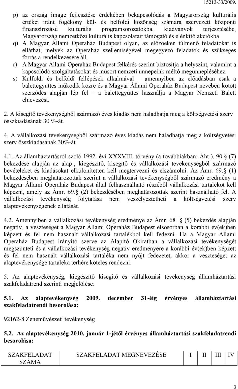 q) A Magyar Állami Operaház Budapest olyan, az előzőeken túlmenő feladatokat is elláthat, melyek az Operaház szellemiségével megegyező feladatok és szükséges forrás a rendelkezésére áll.