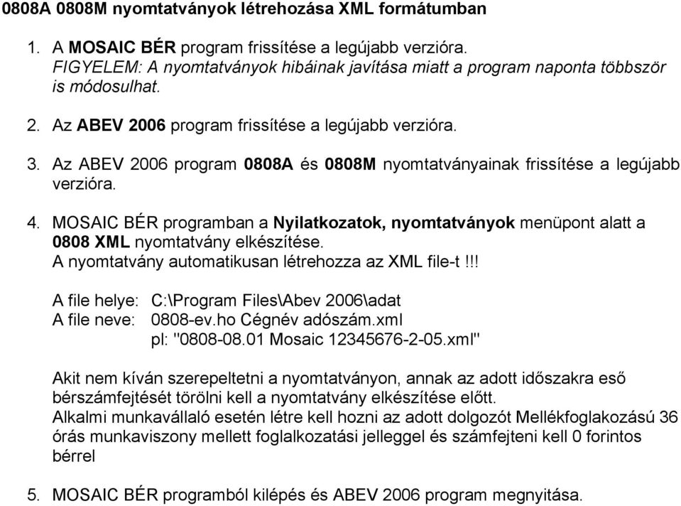 Az ABEV 2006 program 0808A és 0808M nyomtatványainak frissítése a legújabb verzióra. 4. MOSAIC BÉR programban a Nyilatkozatok, nyomtatványok menüpont alatt a 0808 XML nyomtatvány elkészítése.