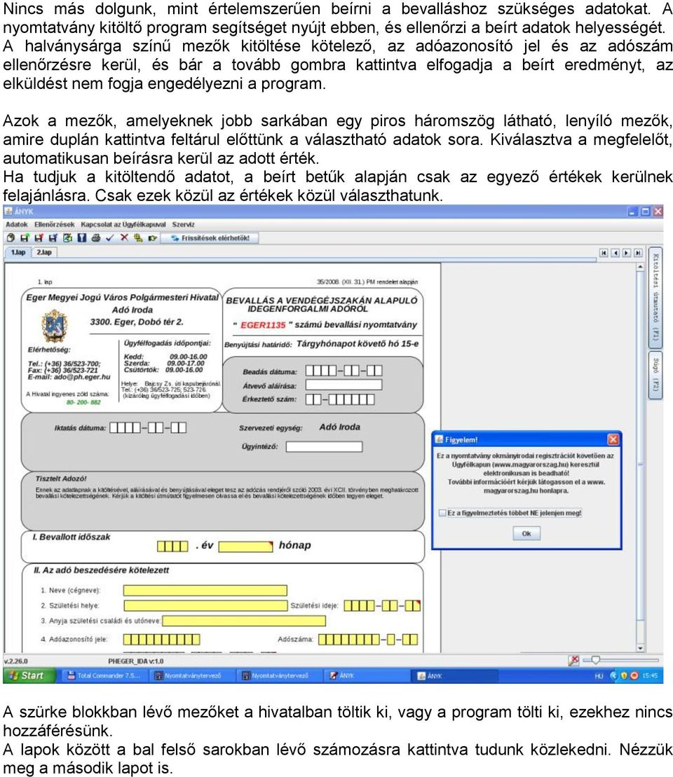 a program. Azok a mezők, amelyeknek jobb sarkában egy piros háromszög látható, lenyíló mezők, amire duplán kattintva feltárul előttünk a választható adatok sora.