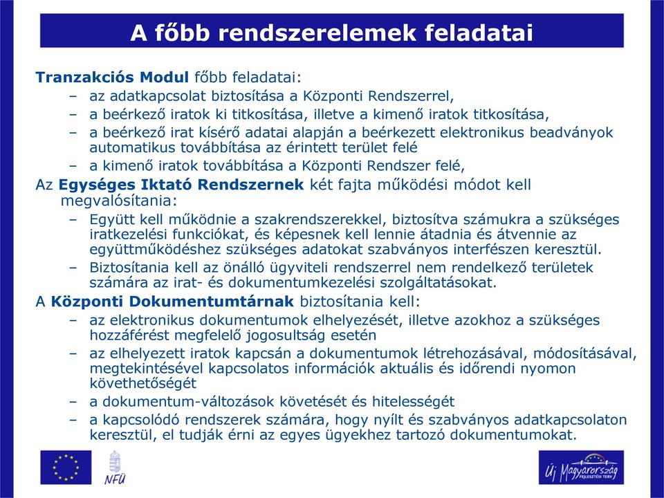 Rendszernek két fajta működési módot kell megvalósítania: Együtt kell működnie a szakrendszerekkel, biztosítva számukra a szükséges iratkezelési funkciókat, és képesnek kell lennie átadnia és