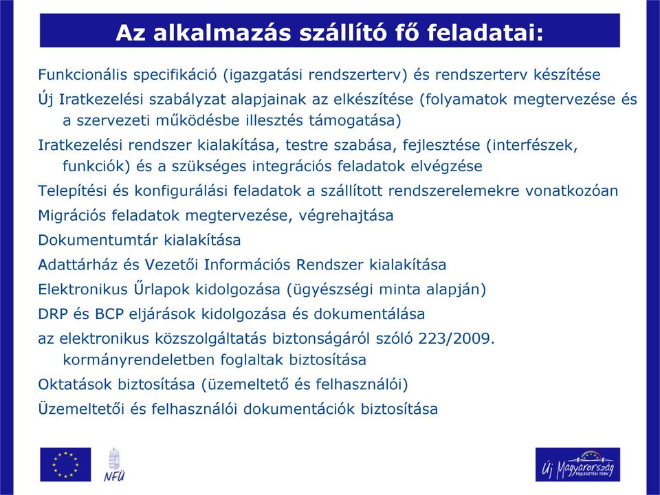 konfigurálási feladatok a szállított rendszerelemekre vonatkozóan Migrációs feladatok megtervezése, végrehajtása Dokumentumtár kialakítása Adattárház és Vezetői Információs Rendszer kialakítása