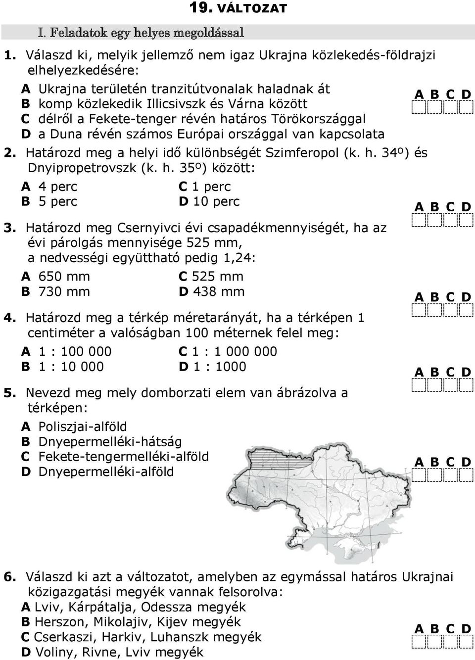 Fekete-tenger révén határos Törökországgal D a Duna révén számos Európai országgal van kapcsolata. Határozd meg a helyi idő különbségét Szimferopol (k. h. º) és Dnyipropetrovszk (k. h. 5º) között: A perc B 5 perc C perc D 0 perc.