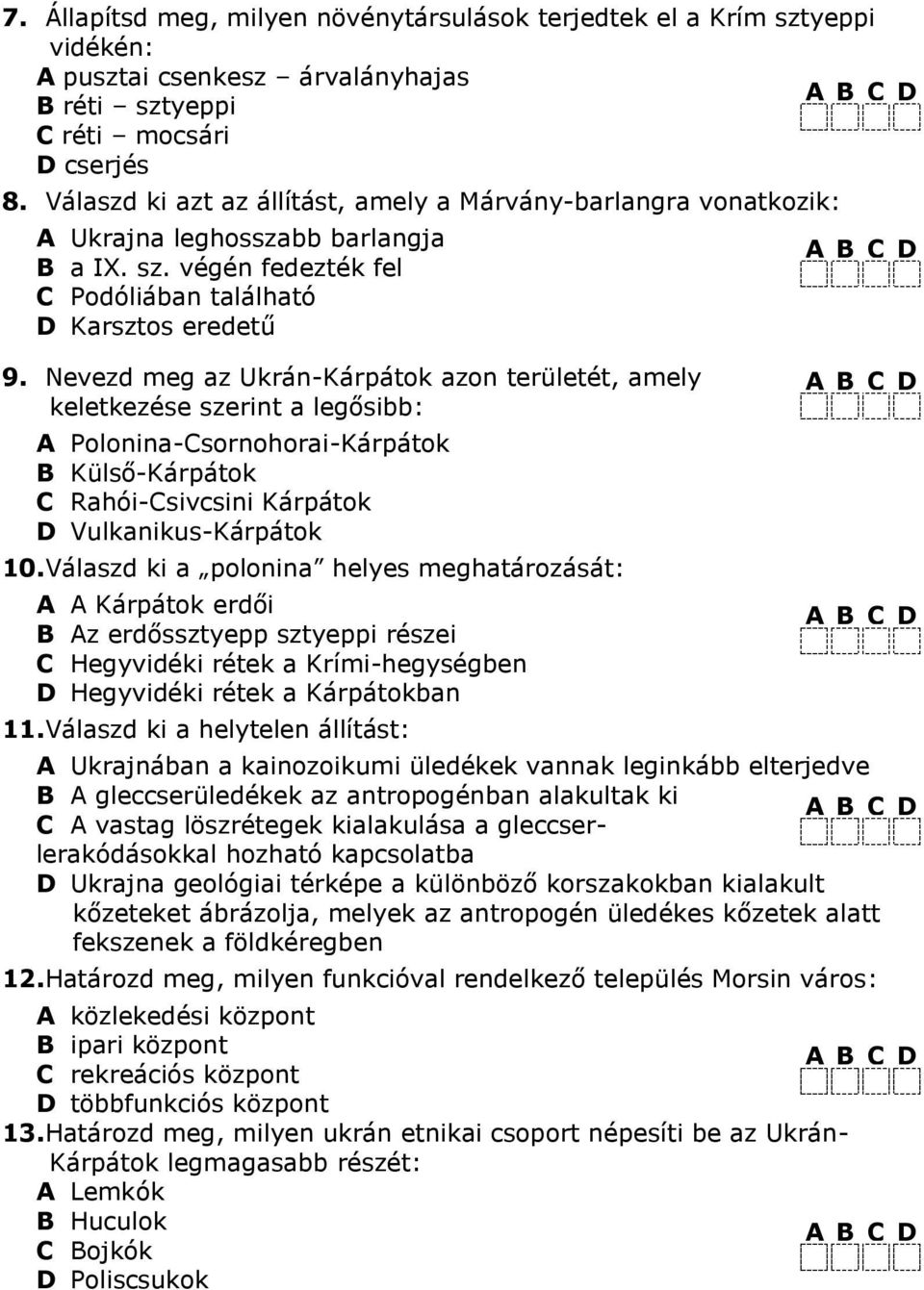 Nevezd meg az Ukrán-Kárpátok azon területét, amely keletkezése szerint a legősibb: A Polonina-Csornohorai-Kárpátok B Külső-Kárpátok C Rahói-Csivcsini Kárpátok D Vulkanikus-Kárpátok 0.