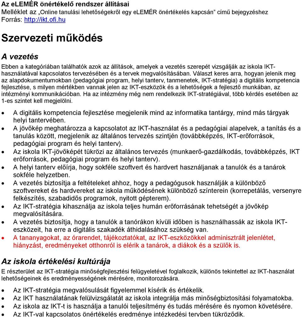 IKT-eszközök és a lehetőségek a fejlesztő munkában, az intézményi kommunikációban. Ha az intézmény még nem rendelkezik IKT-stratégiával, több kérdés esetében az 1-es szintet kell megjelölni.