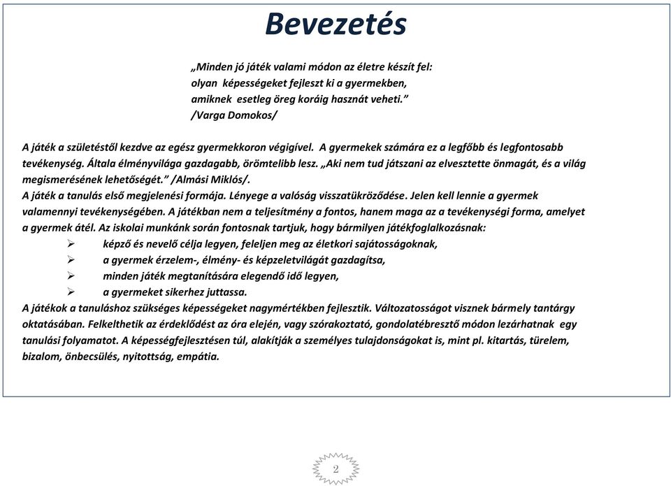 Aki nem tud játszani az elvesztette önmagát, és a világ megismerésének lehetőségét. /Almási Miklós/. A játék a tanulás első megjelenési formája. Lényege a valóság visszatükröződése.