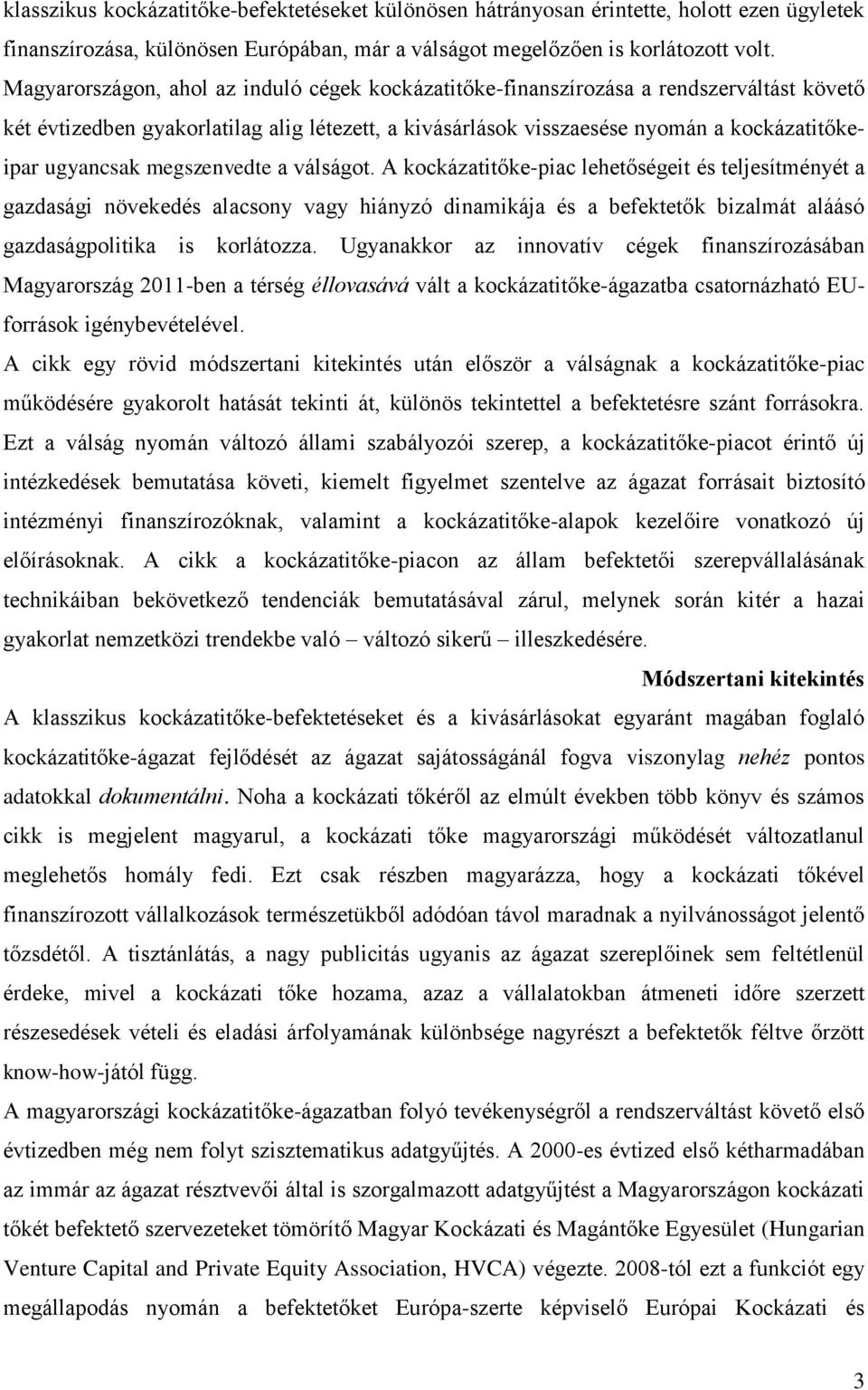 megszenvedte a válságot. A kockázatitőke-piac lehetőségeit és teljesítményét a gazdasági növekedés alacsony vagy hiányzó dinamikája és a befektetők bizalmát aláásó gazdaságpolitika is korlátozza.