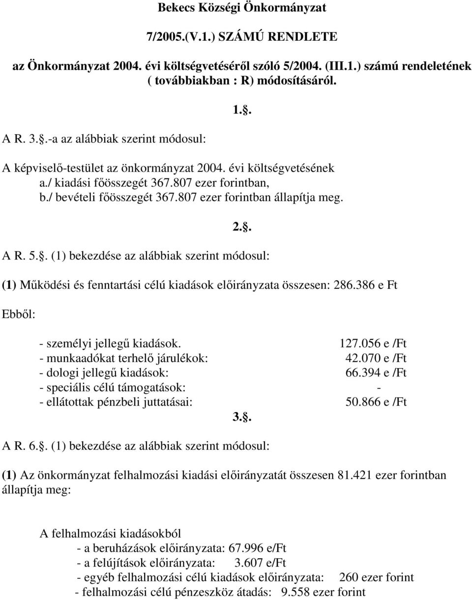 807 ezer forintban állapítja meg. 2.. A R. 5.. (1) bekezdése az alábbiak szerint módosul: (1) Működési és fenntartási célú kiadások előirányzata összesen: 286.