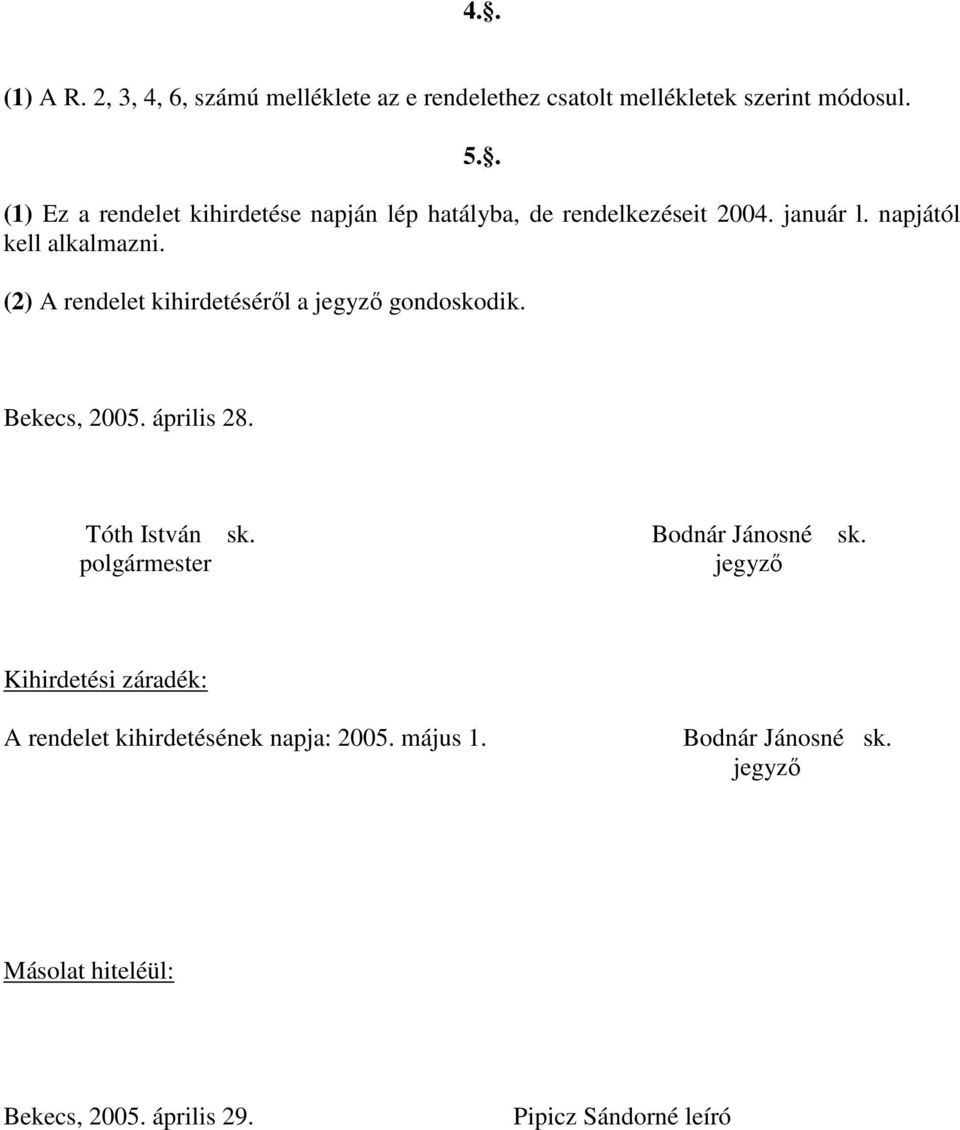 (2) A rendelet kihirdetéséről a jegyző gondoskodik. Bekecs, 2005. április 28. Tóth István sk. Bodnár Jánosné sk.