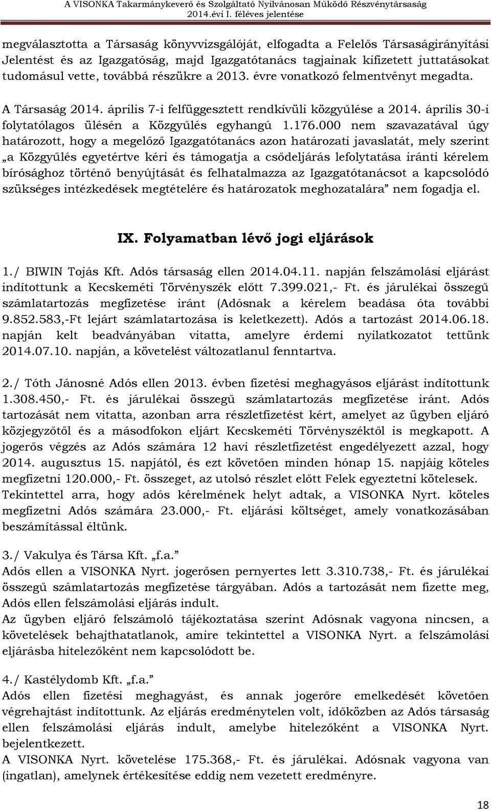 000 nem szavazatával úgy határozott, hogy a megelőző Igazgatótanács azon határozati javaslatát, mely szerint a Közgyűlés egyetértve kéri és támogatja a csődeljárás lefolytatása iránti kérelem