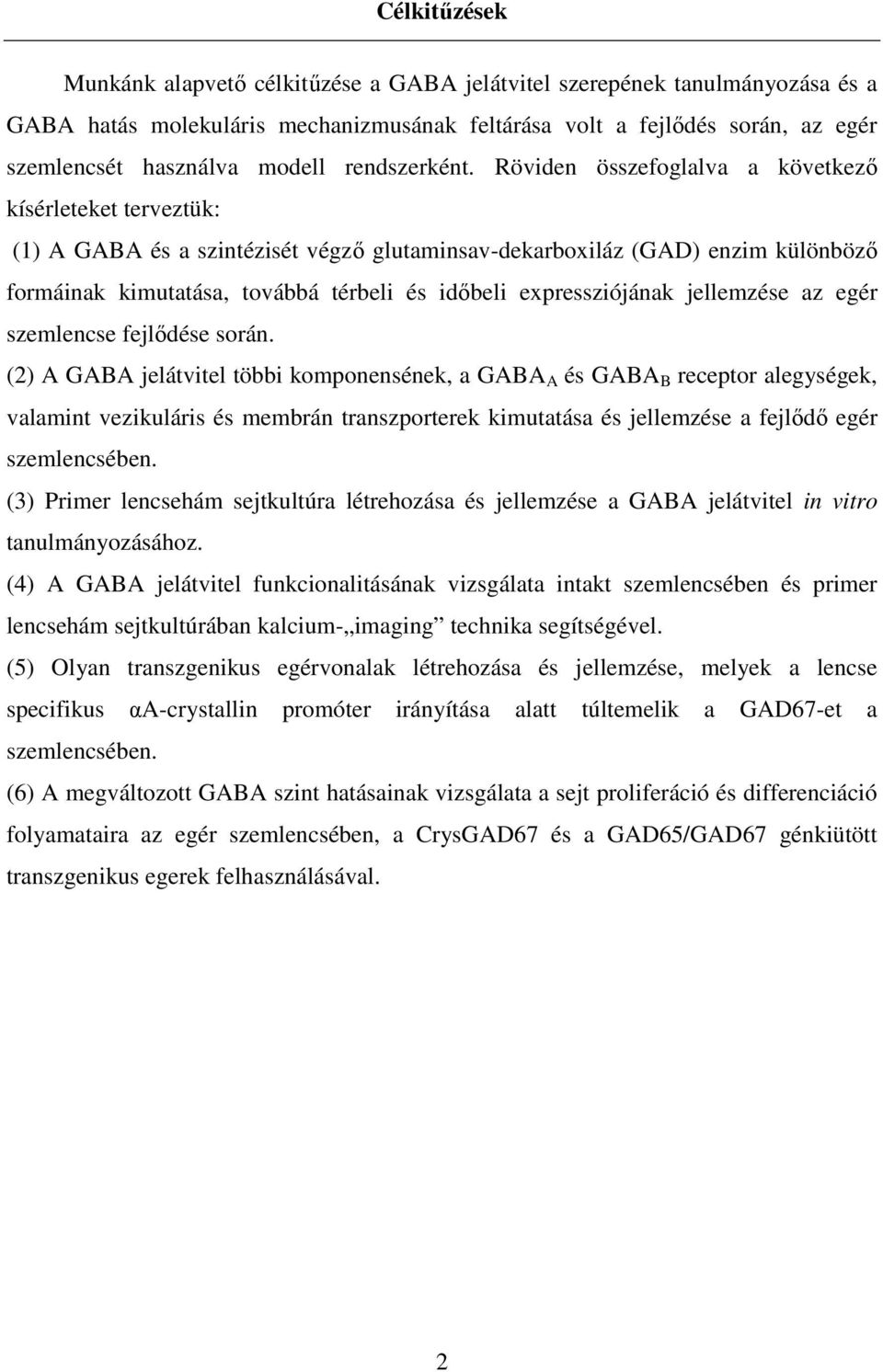 Röviden összefoglalva a következı kísérleteket terveztük: (1) A GABA és a szintézisét végzı glutaminsav-dekarboxiláz (GAD) enzim különbözı formáinak kimutatása, továbbá térbeli és idıbeli