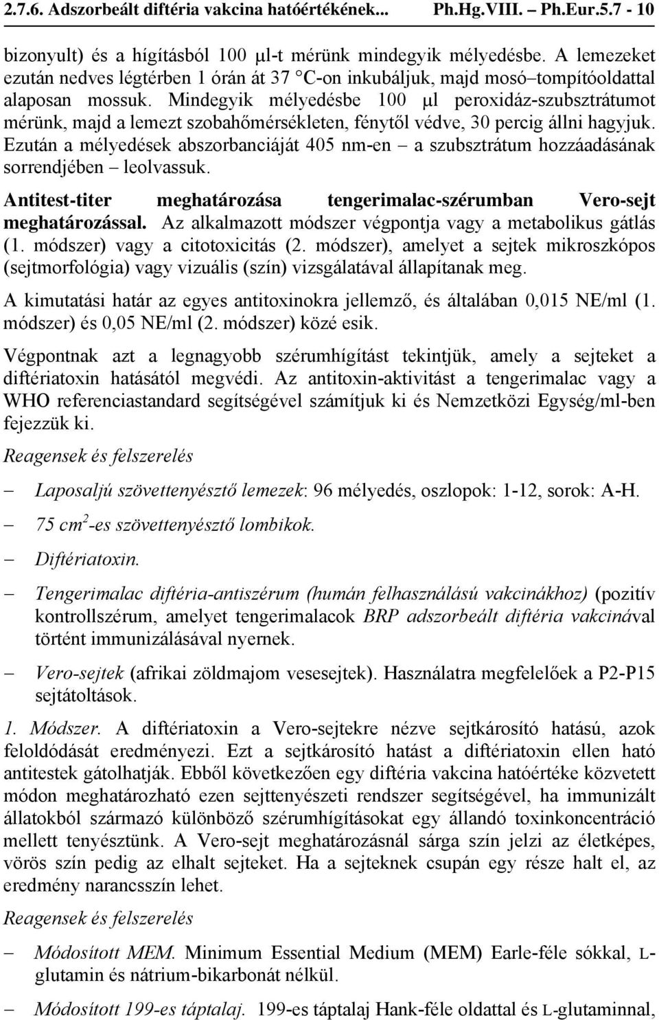 Mindegyik mélyedésbe 100 µl peroxidáz-szubsztrátumot mérünk, majd a lemezt szobahőmérsékleten, fénytől védve, 30 percig állni hagyjuk.