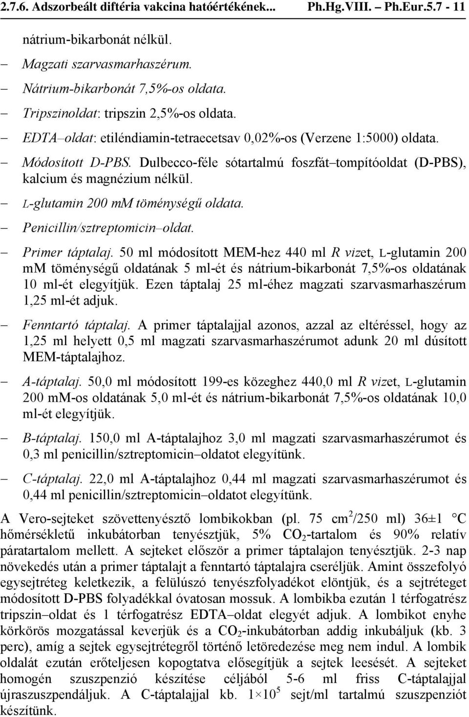 Dulbecco-féle sótartalmú foszfát tompítóoldat (D-PBS), kalcium és magnézium nélkül. L-glutamin 200 mm töménységű oldata. Penicillin/sztreptomicin oldat. Primer táptalaj.