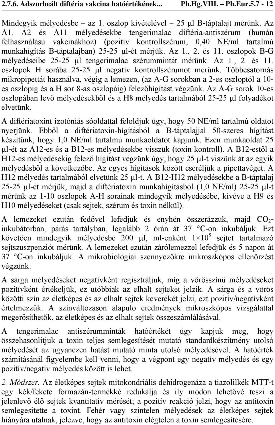 és 11. oszlopok B-G mélyedéseibe 25-25 µl tengerimalac szérummintát mérünk. Az 1., 2. és 11. oszlopok H sorába 25-25 µl negatív kontrollszérumot mérünk.