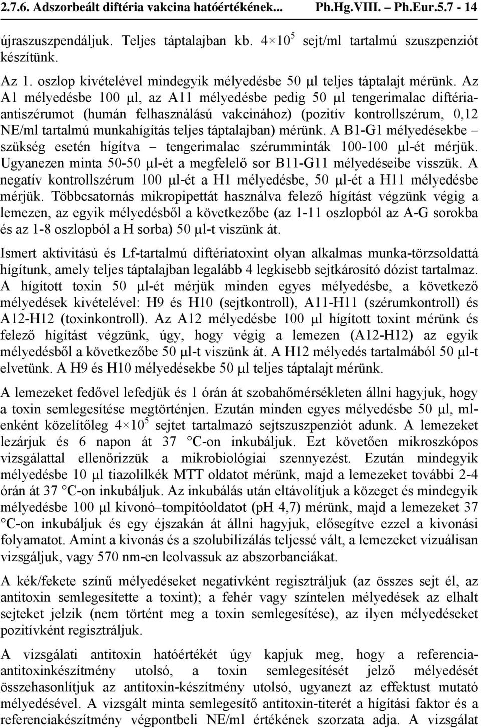 Az A1 mélyedésbe 100 µl, az A11 mélyedésbe pedig 50 µl tengerimalac diftériaantiszérumot (humán felhasználású vakcinához) (pozitív kontrollszérum, 0,12 NE/ml tartalmú munkahígítás teljes táptalajban)