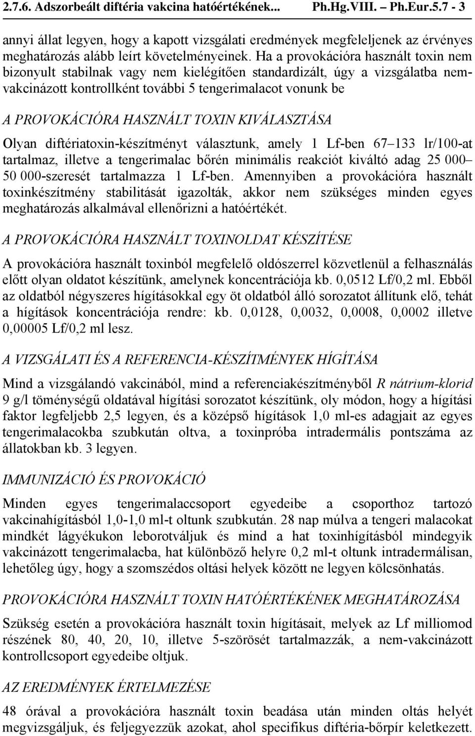 Ha a provokációra használt toxin nem bizonyult stabilnak vagy nem kielégítően standardizált, úgy a vizsgálatba nemvakcinázott kontrollként további 5 tengerimalacot vonunk be A PROVOKÁCIÓRA HASZNÁLT