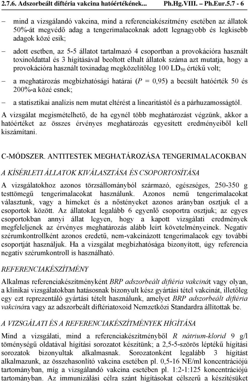 tartalmazó 4 csoportban a provokációra használt toxinoldattal és 3 hígításával beoltott elhalt állatok száma azt mutatja, hogy a provokációra használt toxinadag megközelítőleg 100 LD 50 értékű volt;