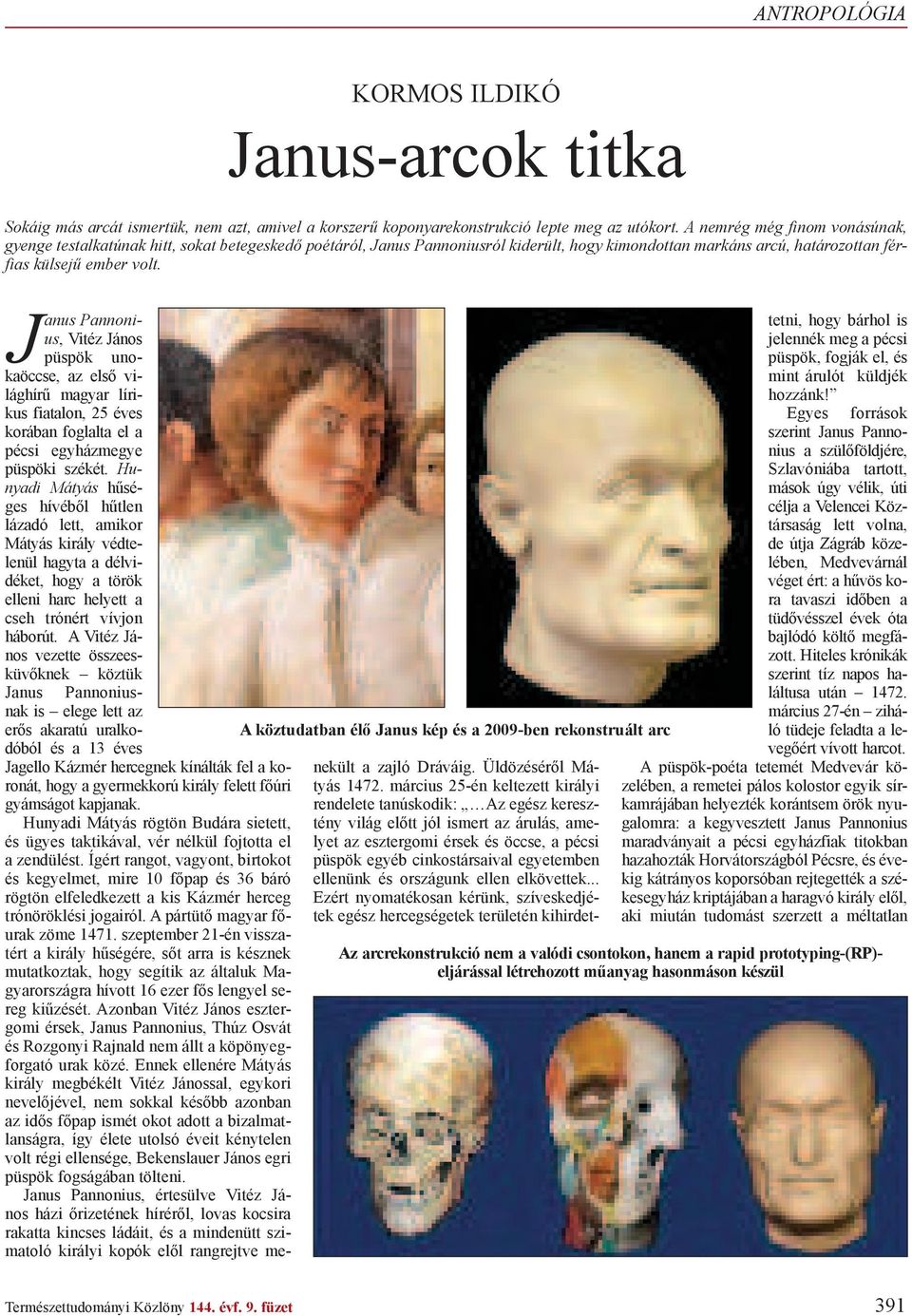 Janus Pannonius, Vitéz János püspök unokaöccse, az els világhír magyar lírikus fiatalon, 25 éves korában foglalta el a pécsi egyházmegye püspöki székét.