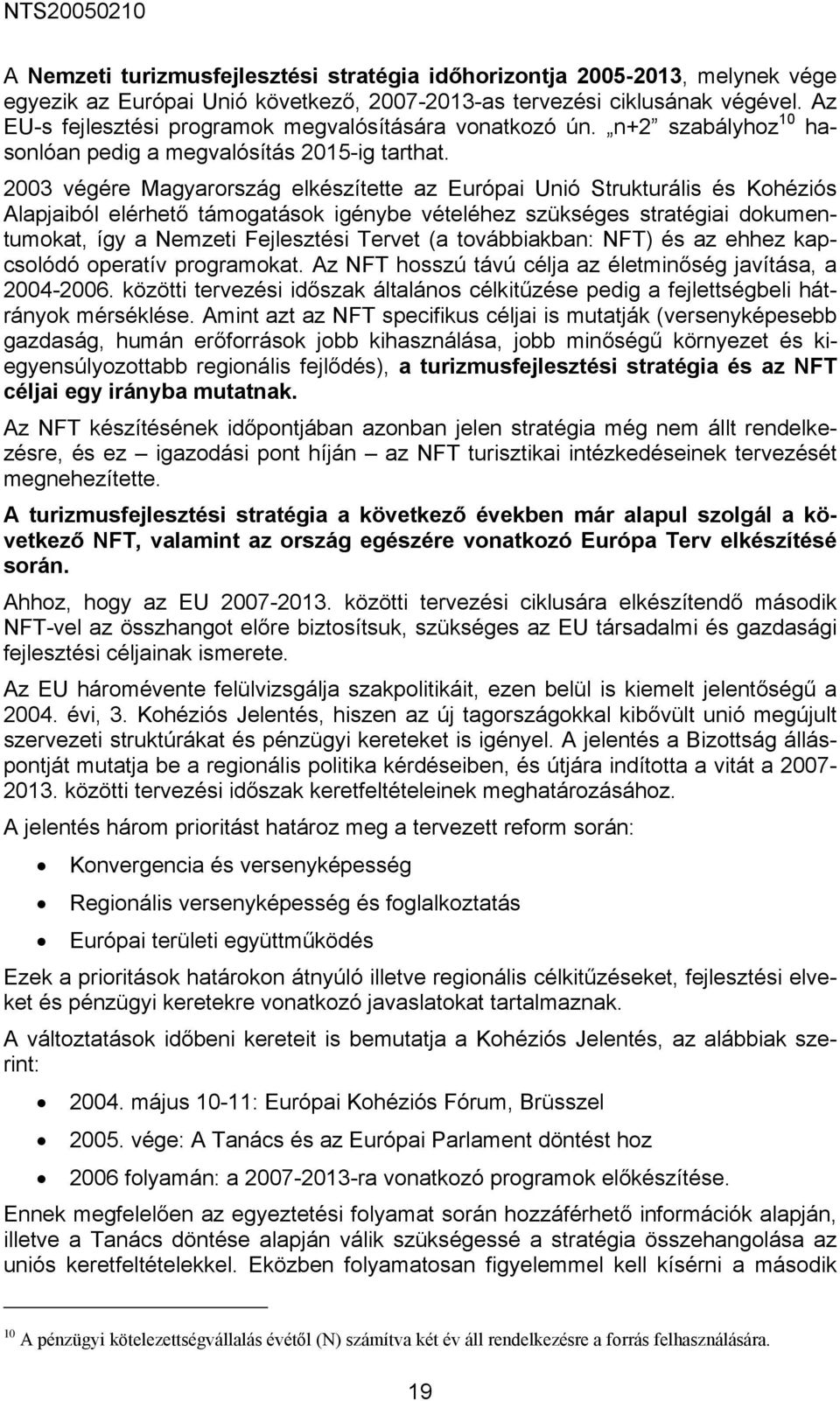 2003 végére Magyarország elkészítette az Európai Unió Strukturális és Kohéziós Alapjaiból elérhető támogatások igénybe vételéhez szükséges stratégiai dokumentumokat, így a Nemzeti Fejlesztési Tervet