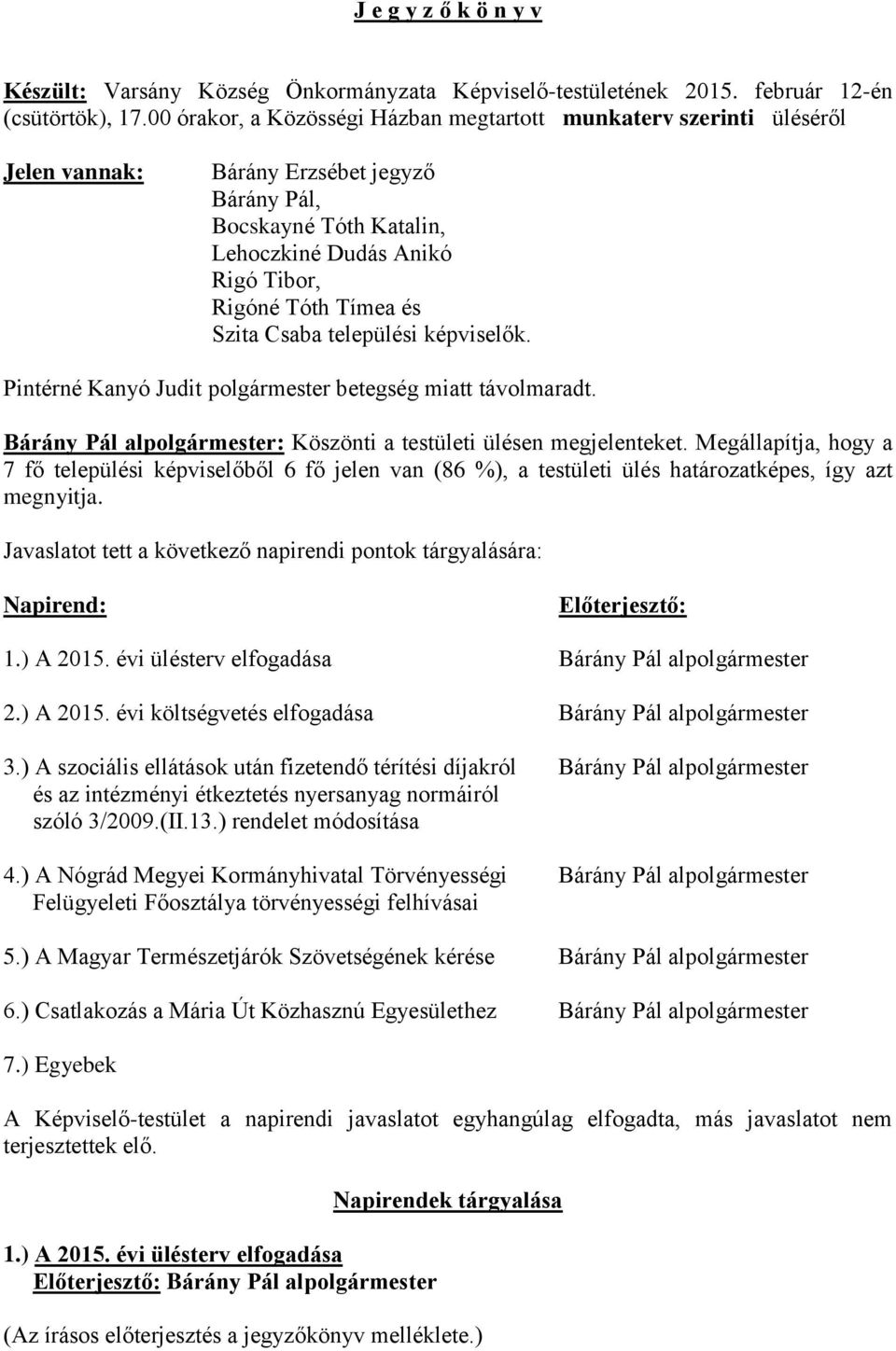 Szita Csaba települési képviselők. Pintérné Kanyó Judit polgármester betegség miatt távolmaradt. Bárány Pál alpolgármester: Köszönti a testületi ülésen megjelenteket.