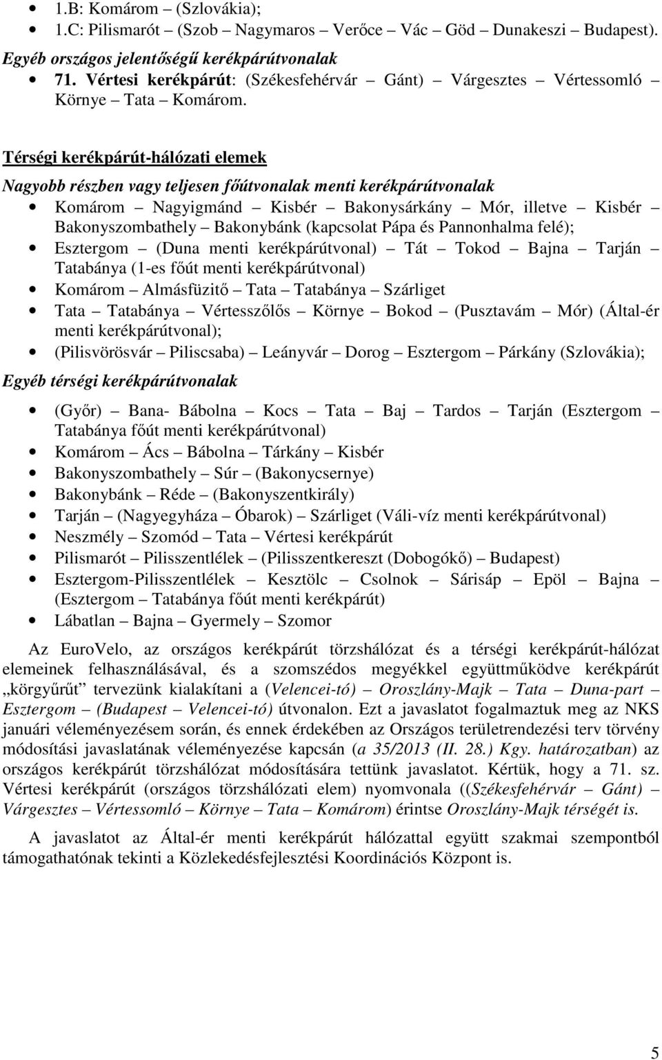 Térségi kerékpárút- elemek Nagyobb részben vagy teljesen főútvonalak menti kerékpárútvonalak Komárom Nagyigmánd Kisbér Bakonysárkány Mór, illetve Kisbér Bakonyszombathely Bakonybánk (kapcsolat Pápa