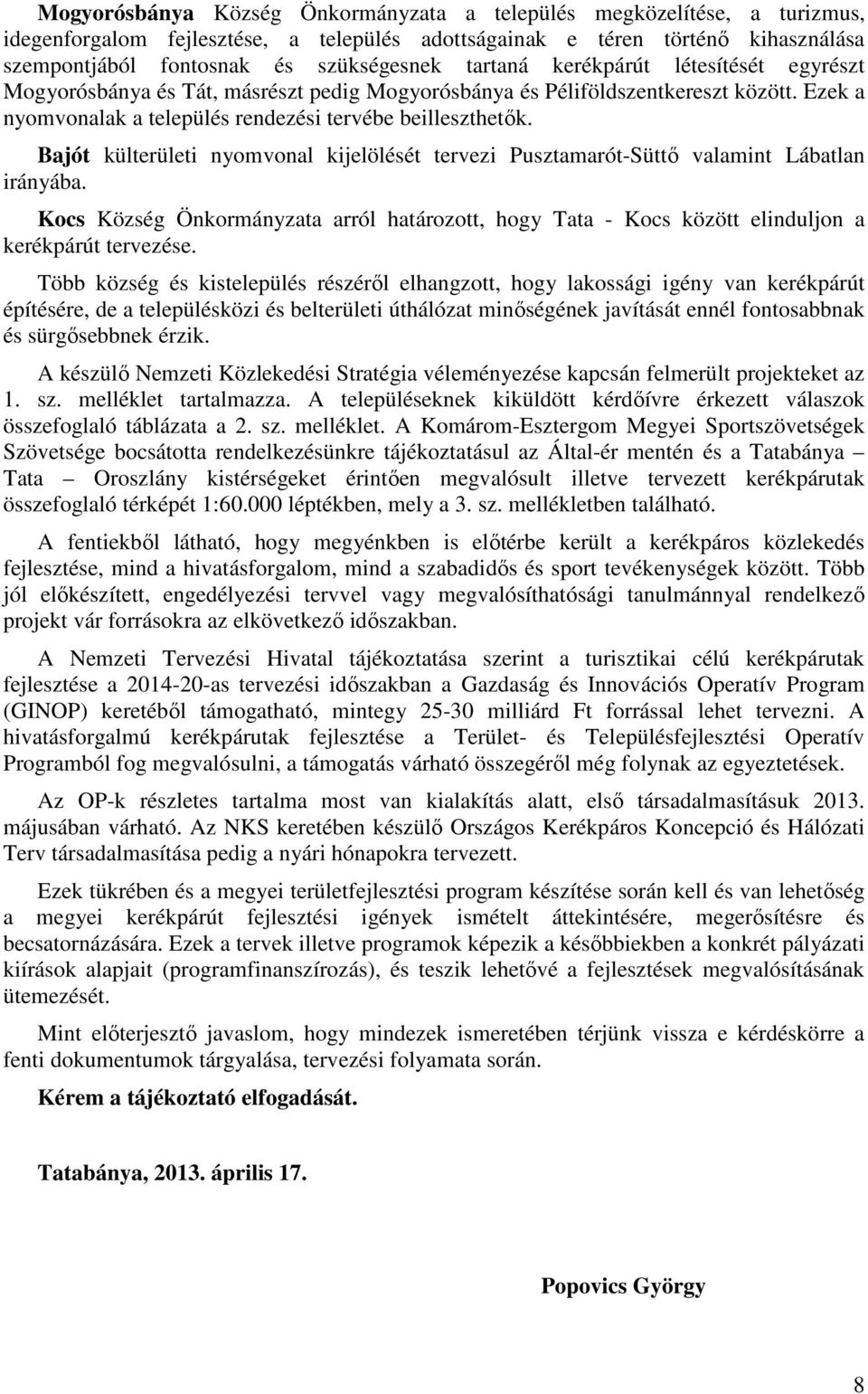 Bajót külterületi nyomvonal kijelölését tervezi Pusztamarót-Süttő valamint Lábatlan irányába. Kocs Község Önkormányzata arról határozott, hogy Tata - Kocs között elinduljon a kerékpárút tervezése.