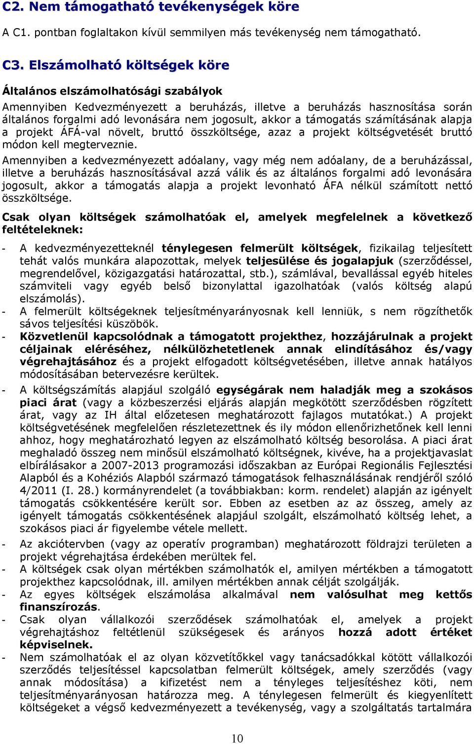 támogatás számításának alapja a projekt ÁFÁ-val növelt, bruttó összköltsége, azaz a projekt költségvetését bruttó módon kell megterveznie.