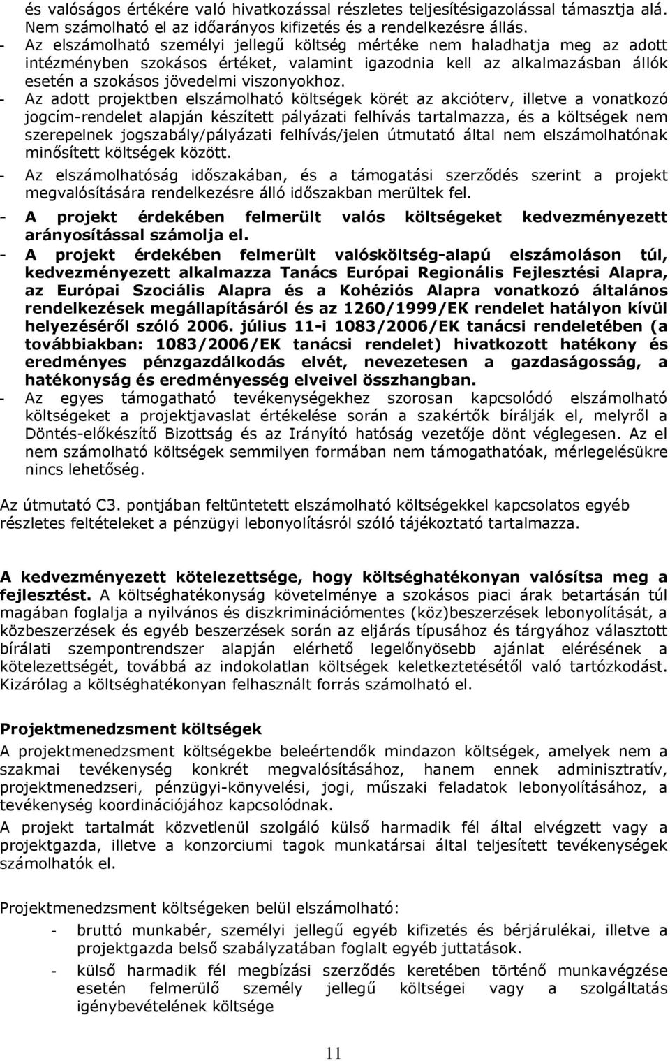- Az adott projektben elszámolható költségek körét az akcióterv, illetve a vonatkozó jogcím-rendelet alapján készített pályázati felhívás tartalmazza, és a költségek nem szerepelnek