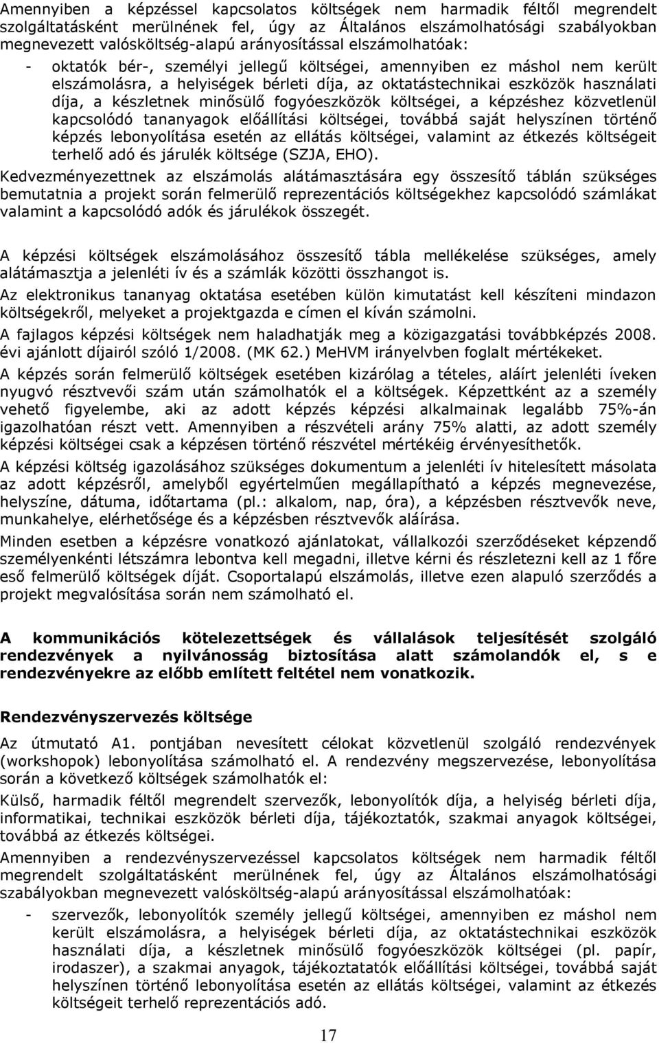 készletnek minősülő fogyóeszközök költségei, a képzéshez közvetlenül kapcsolódó tananyagok előállítási költségei, továbbá saját helyszínen történő képzés lebonyolítása esetén az ellátás költségei,