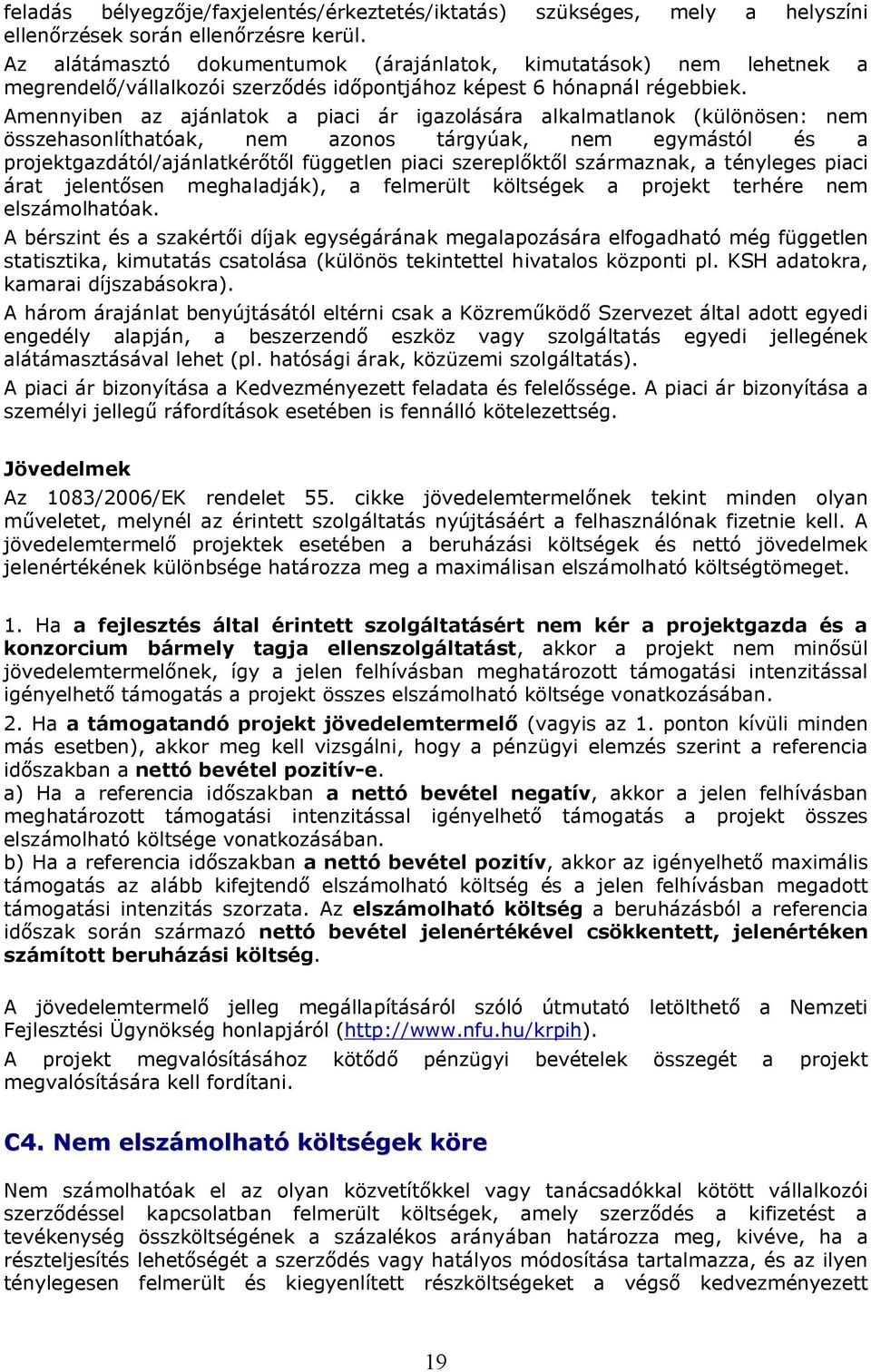 Amennyiben az ajánlatok a piaci ár igazolására alkalmatlanok (különösen: nem összehasonlíthatóak, nem azonos tárgyúak, nem egymástól és a projektgazdától/ajánlatkérőtől független piaci szereplőktől