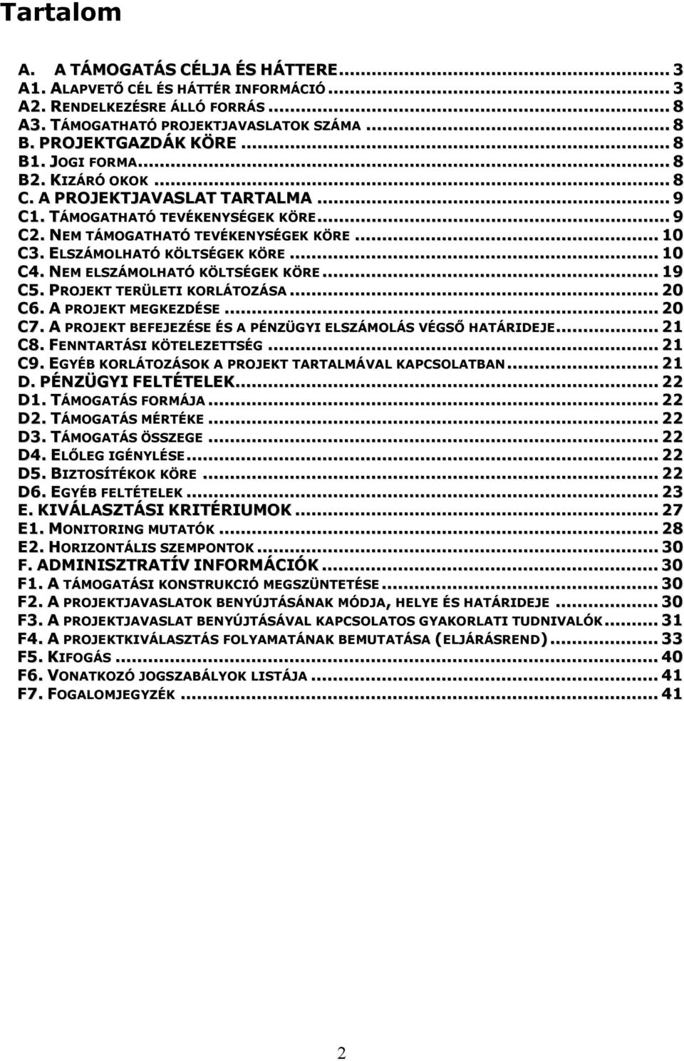 NEM ELSZÁMOLHATÓ KÖLTSÉGEK KÖRE... 19 C5. PROJEKT TERÜLETI KORLÁTOZÁSA... 20 C6. A PROJEKT MEGKEZDÉSE... 20 C7. A PROJEKT BEFEJEZÉSE ÉS A PÉNZÜGYI ELSZÁMOLÁS VÉGSŐ HATÁRIDEJE... 21 C8.