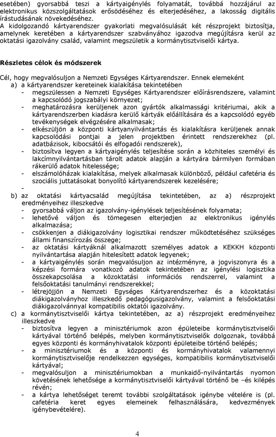megszületik a kormánytisztviselői kártya. Részletes célok és módszerek Cél, hogy megvalósuljon a Nemzeti Egységes Kártyarendszer.