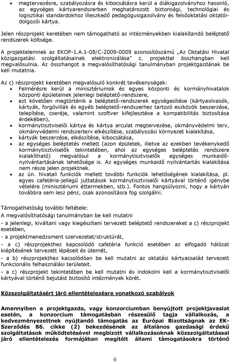 projektelemnek az EKOP-1.A.1-08/C-2009-0009 azonosítószámú Az Oktatási Hivatal közigazgatási szolgáltatásainak elektronizálása c. projekttel összhangban kell megvalósulnia.