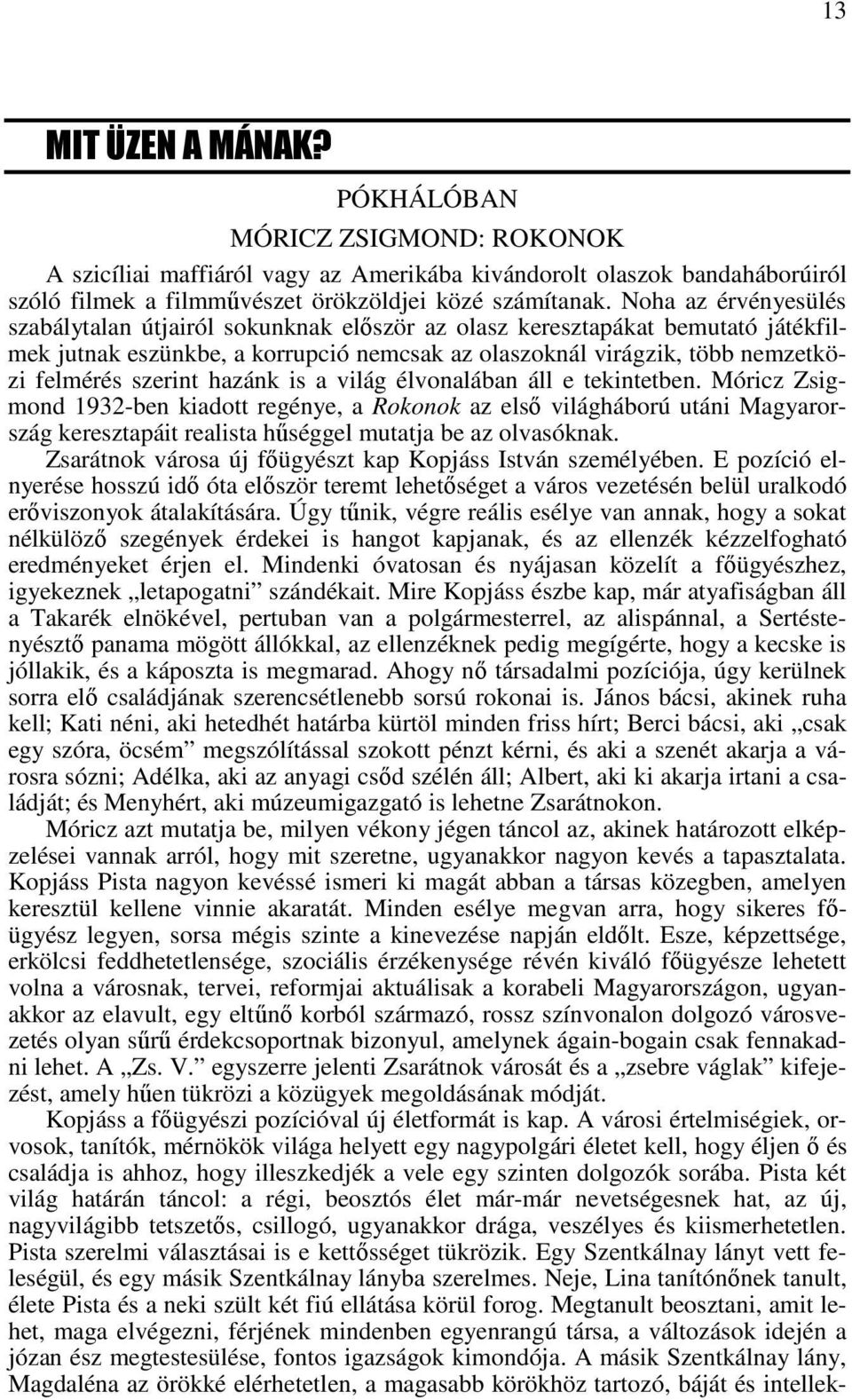 hazánk is a világ élvonalában áll e tekintetben. Móricz Zsigmond 1932-ben kiadott regénye, a Rokonok az elsı világháború utáni Magyarország keresztapáit realista hőséggel mutatja be az olvasóknak.