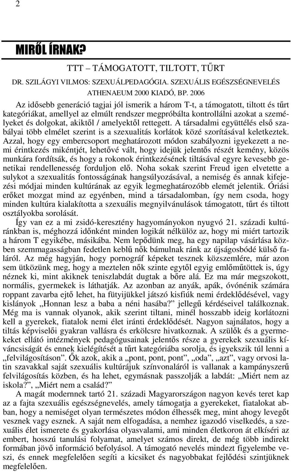 amelyektıl rettegett. A társadalmi együttélés elsı szabályai több elmélet szerint is a szexualitás korlátok közé szorításával keletkeztek.