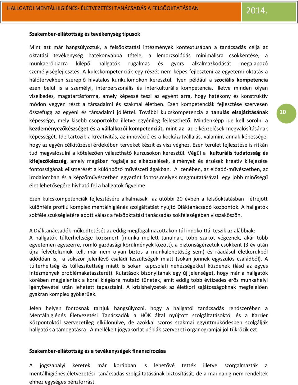 A kulcskompetenciák egy részét nem képes fejleszteni az egyetemi oktatás a hálótervekben szereplő hivatalos kurikulomokon keresztül.