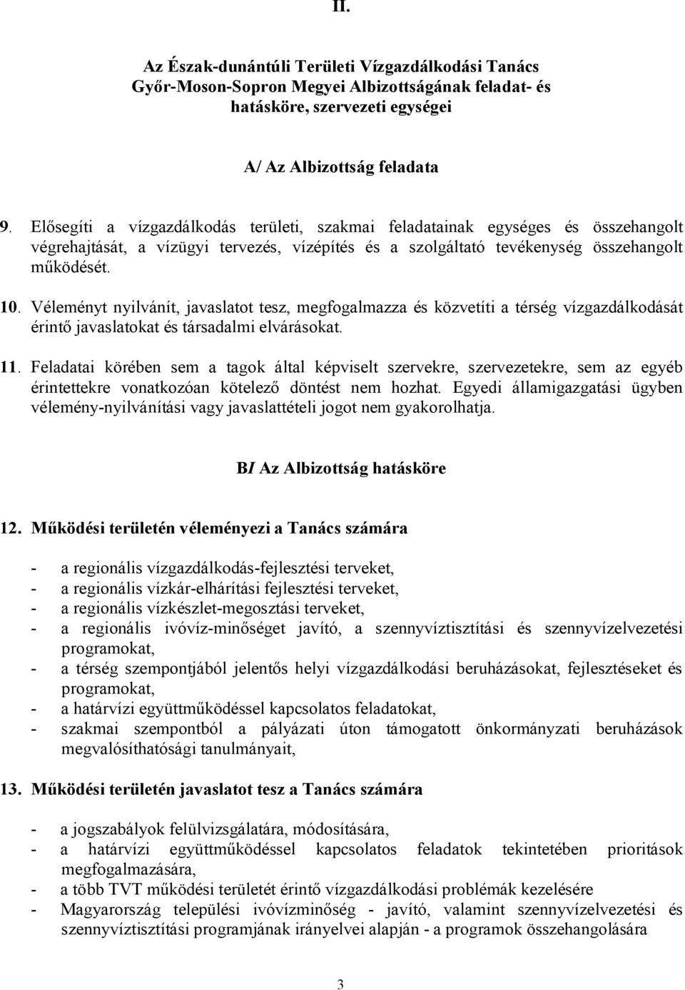 Véleményt nyilvánít, javaslatot tesz, megfogalmazza és közvetíti a térség vízgazdálkodását érintő javaslatokat és társadalmi elvárásokat. 11.