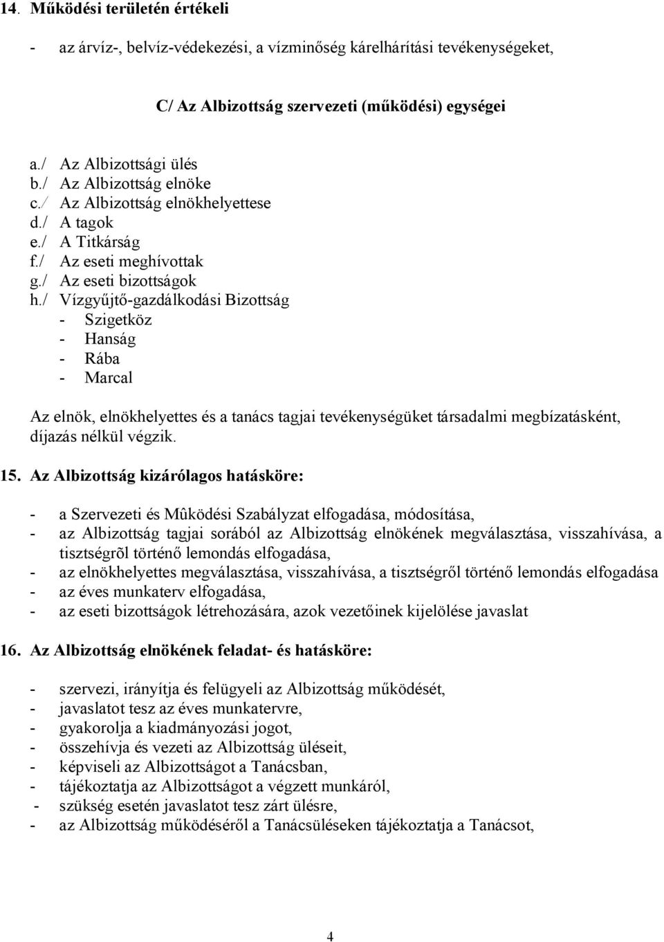 / Vízgyűjtő-gazdálkodási Bizottság - Szigetköz - Hanság - Rába - Marcal Az elnök, elnökhelyettes és a tanács tagjai tevékenységüket társadalmi megbízatásként, díjazás nélkül végzik. 15.