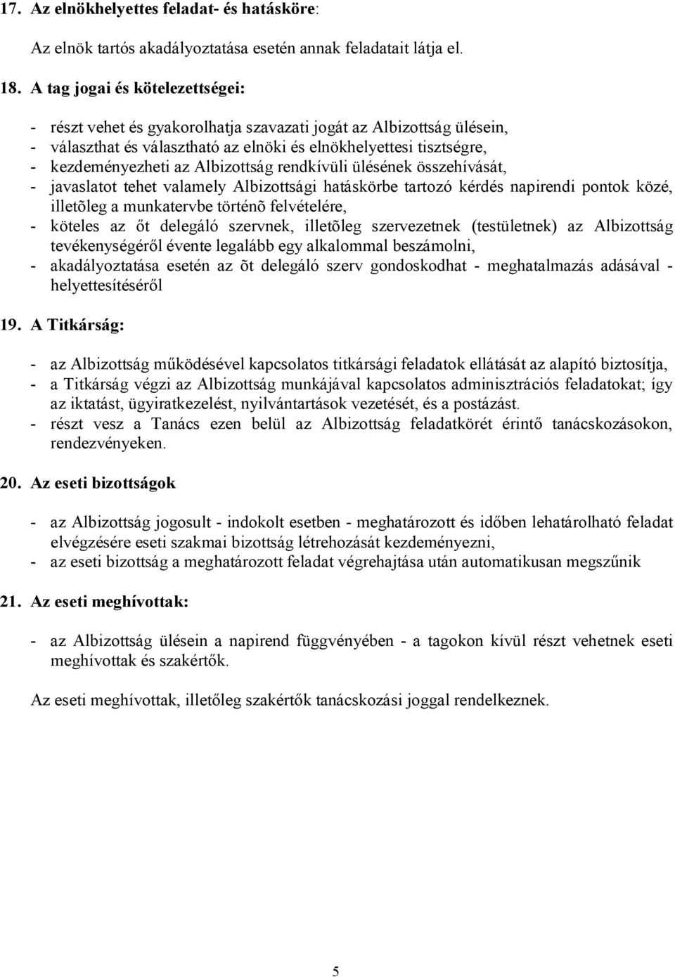 Albizottság rendkívüli ülésének összehívását, - javaslatot tehet valamely Albizottsági hatáskörbe tartozó kérdés napirendi pontok közé, illetõleg a munkatervbe történõ felvételére, - köteles az őt