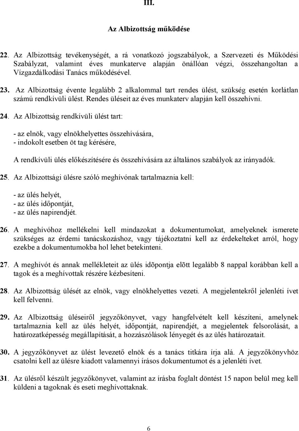 23. Az Albizottság évente legalább 2 alkalommal tart rendes ülést, szükség esetén korlátlan számú rendkívüli ülést. Rendes üléseit az éves munkaterv alapján kell összehívni. 24.