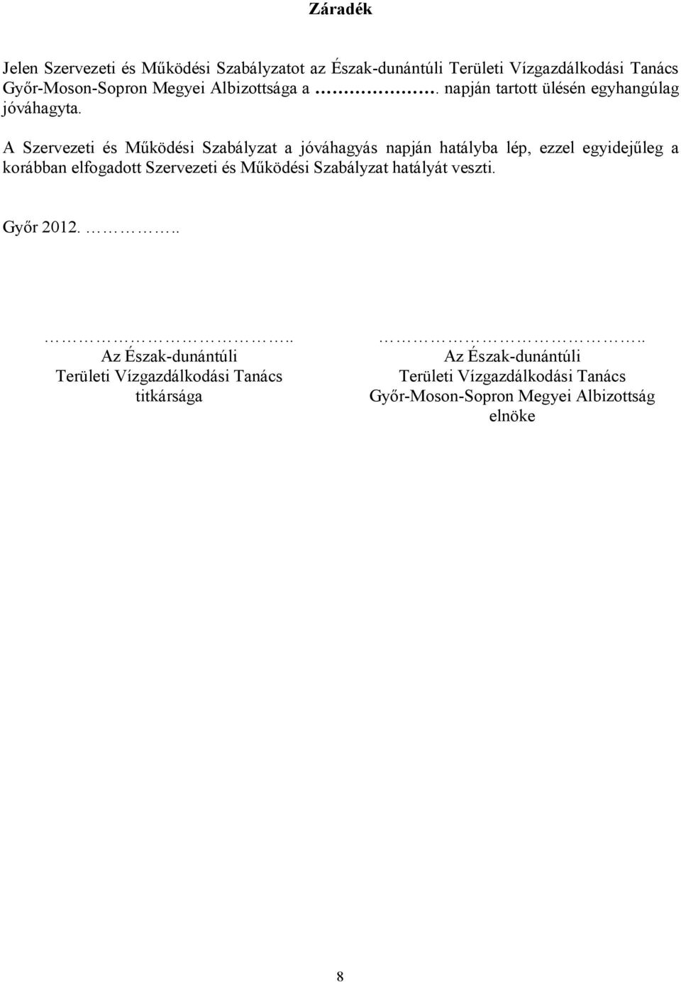 A Szervezeti és Működési Szabályzat a jóváhagyás napján hatályba lép, ezzel egyidejűleg a korábban elfogadott Szervezeti és