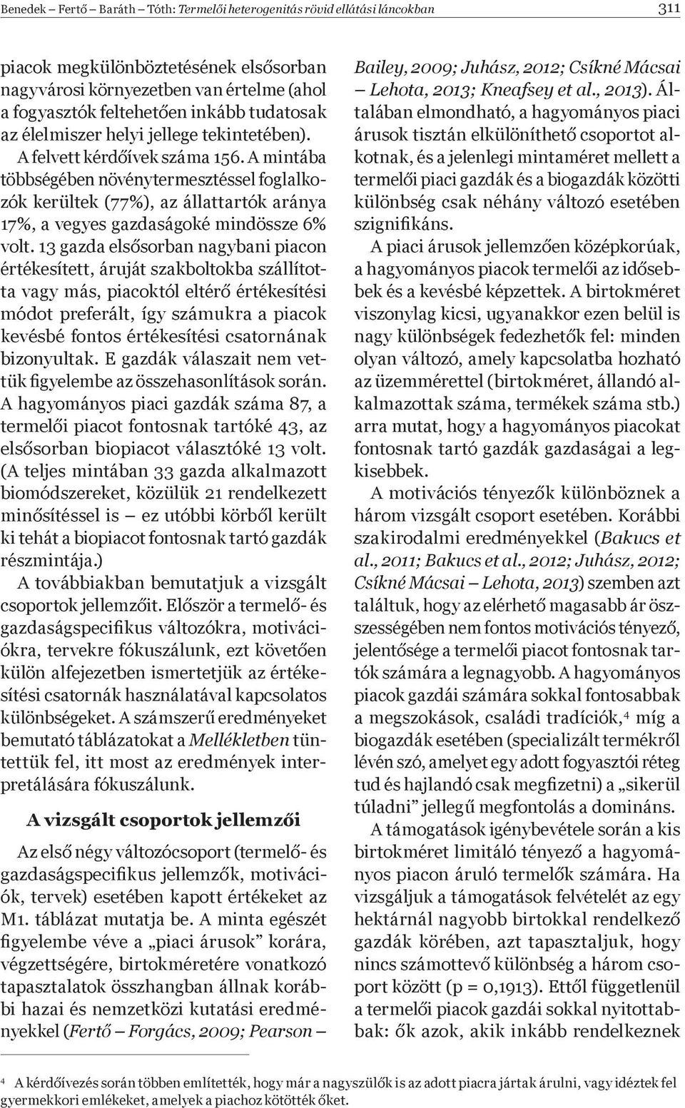 A mintába többségében növénytermesztéssel foglalkozók kerültek (77%), az állattartók aránya 17%, a vegyes gazdaságoké mindössze 6% volt.