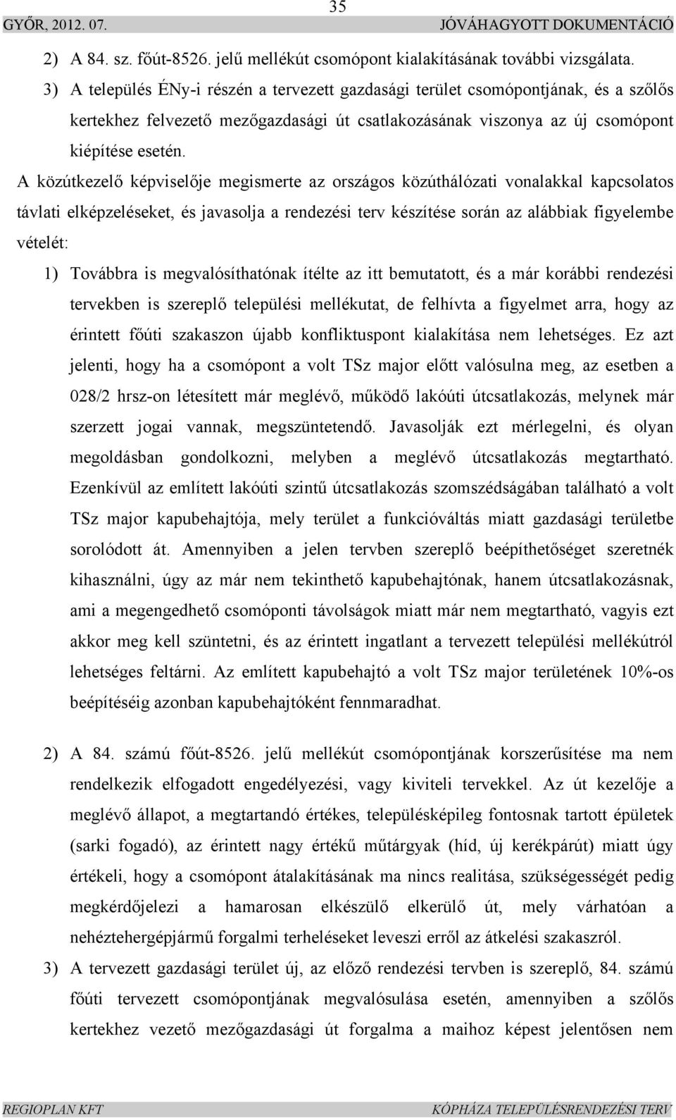 A közútkezelő képviselője megismerte az országos közúthálózati vonalakkal kapcsolatos távlati elképzeléseket, és javasolja a rendezési terv készítése során az alábbiak figyelembe vételét: 1) Továbbra