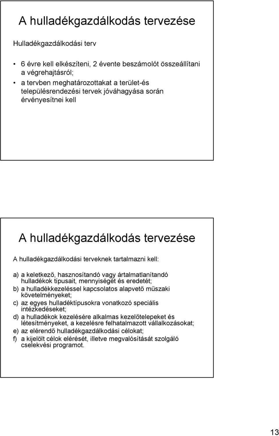 típusait, mennyiségét és eredetét; b) a hulladékkezeléssel kapcsolatos alapvető műszaki követelményeket; c) az egyes hulladéktípusokra vonatkozó speciális intézkedéseket; d) a hulladékok kezelésére