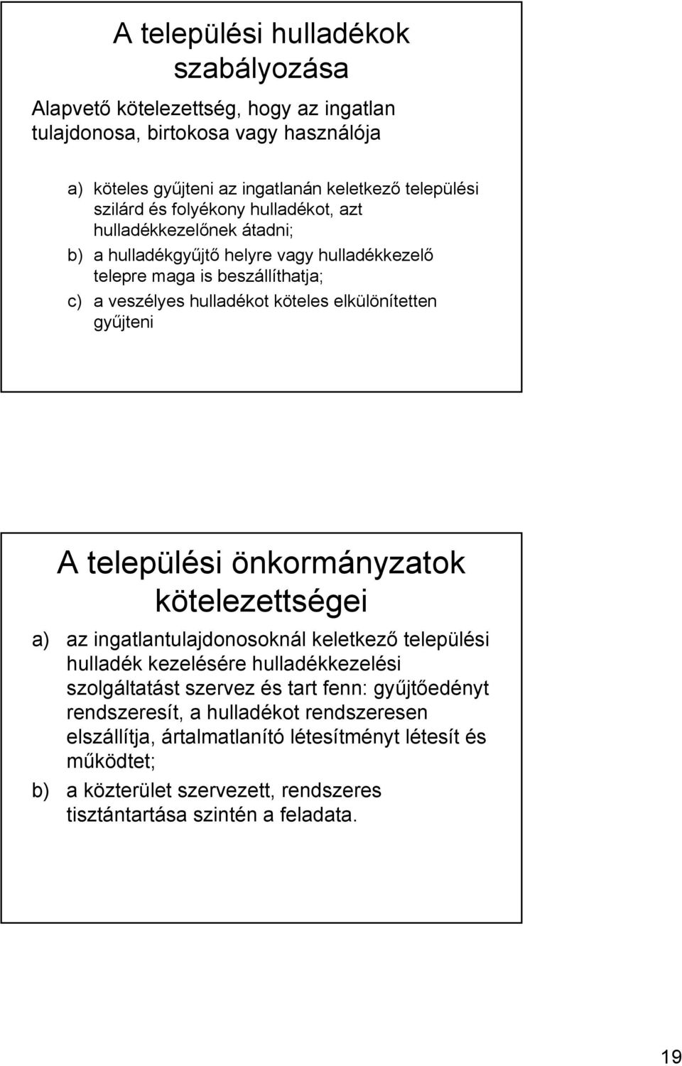 gyűjteni A települési önkormányzatok kötelezettségei a) az ingatlantulajdonosoknál keletkező települési hulladék kezelésére hulladékkezelési szolgáltatást szervez és tart fenn: